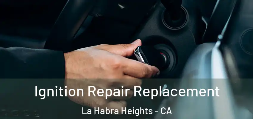  Ignition Repair Replacement La Habra Heights - CA